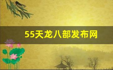 55天龙八部发布网(新版天龙八部50集) (2)