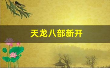 天龙八部新开(天龙八部新开服务器叫什么名字) (4)